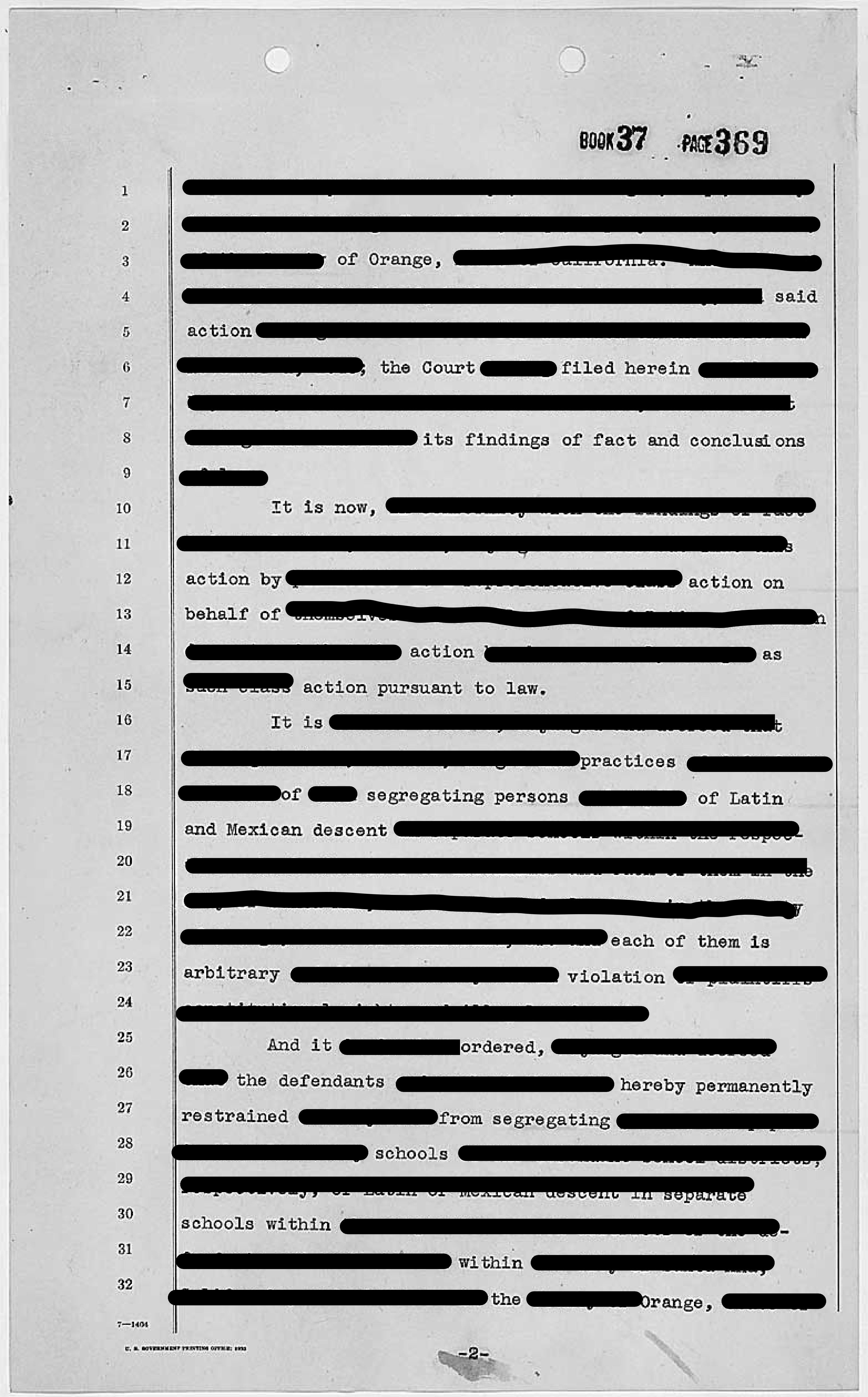 This is page 2 of 3 of a legal document with redactions. It leaves the following: of orange. Said action the court filed herein its findings of fact and conclusions / it is now / action by / action on behalf of / action / as / action pursuant to law / it is / practices / of / segregation persons / of Latin and Mexican descent / each of them is arbitrary / violation / and it/ ordered / the defendants / hereby permanently restrained / from segregating / schools / schools within / within / the / orange
(continued in next image)